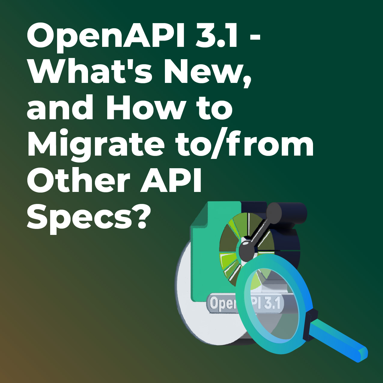 OpenAPI 3.1 - What's New, and How to Migrate to/from Other API Specs?